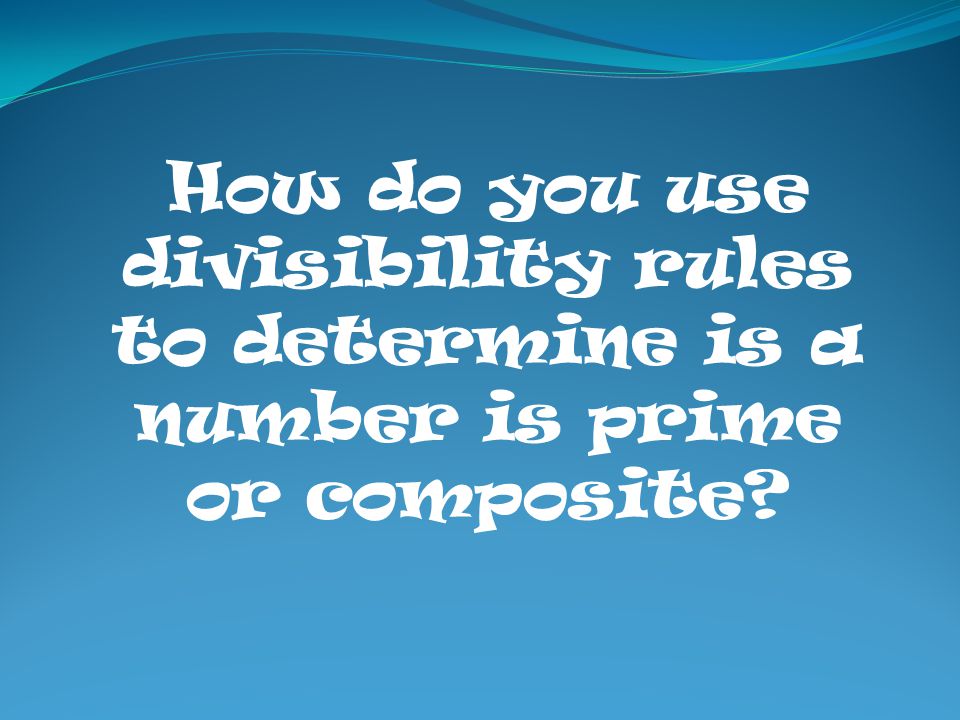 How do you use divisibility rules to determine is a number is prime or composite