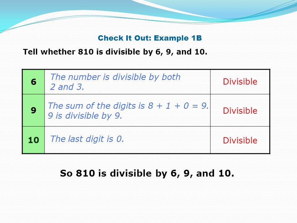 Check It Out: Example 1B Tell whether 810 is divisible by 6, 9, and The number is divisible by both 2 and 3.