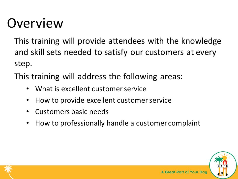 Overview This training will provide attendees with the knowledge and skill sets needed to satisfy our customers at every step.