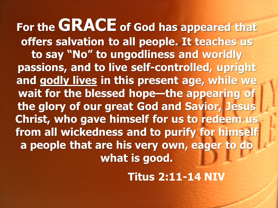 For the GRACE of God has appeared that offers salvation to all people