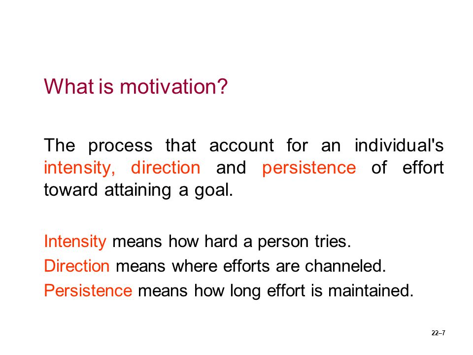 What is motivation The process that account for an individual s intensity, direction and persistence of effort toward attaining a goal.