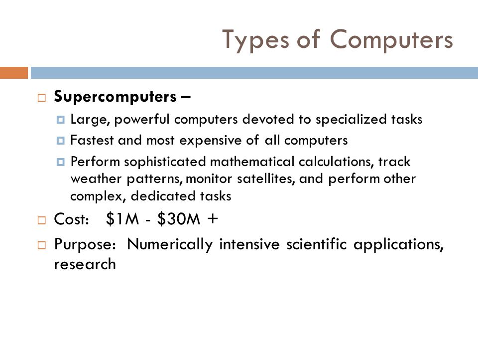 Types of Computers Supercomputers – Cost: $1M - $30M +