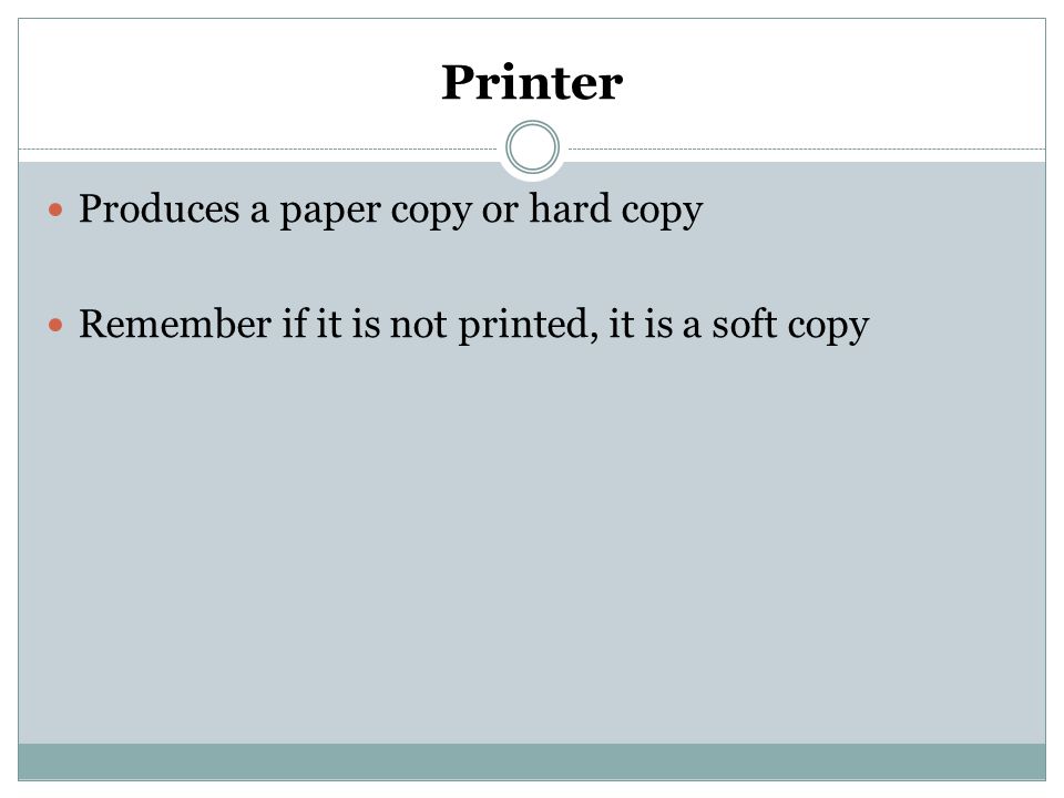 Printer Produces a paper copy or hard copy