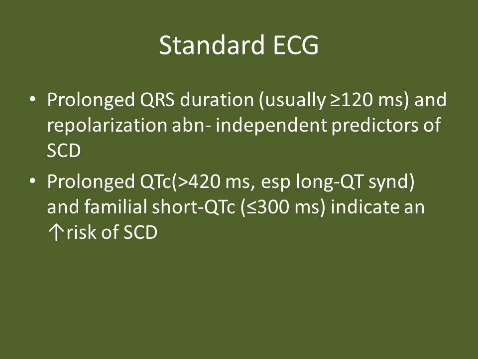 Standard ECG Prolonged QRS duration (usually ≥120 ms) and repolarization abn- independent predictors of SCD.