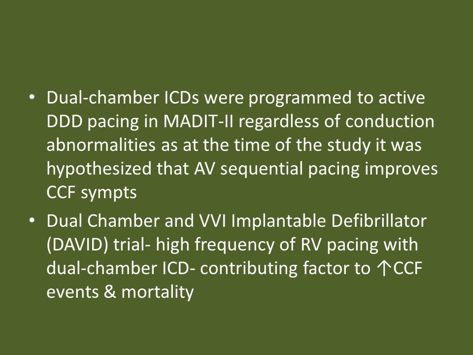 Dual-chamber ICDs were programmed to active DDD pacing in MADIT-II regardless of conduction abnormalities as at the time of the study it was hypothesized that AV sequential pacing improves CCF sympts
