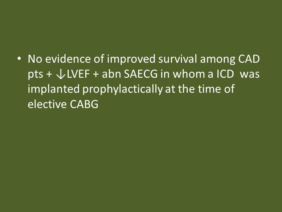 No evidence of improved survival among CAD pts + ↓LVEF + abn SAECG in whom a ICD was implanted prophylactically at the time of elective CABG