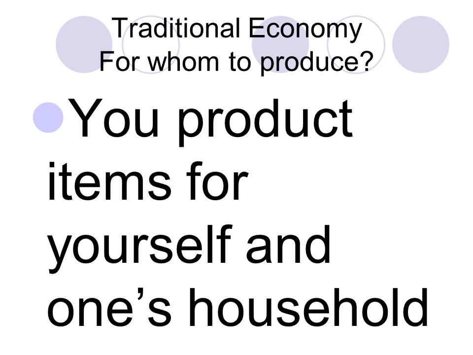 Traditional Economy For whom to produce