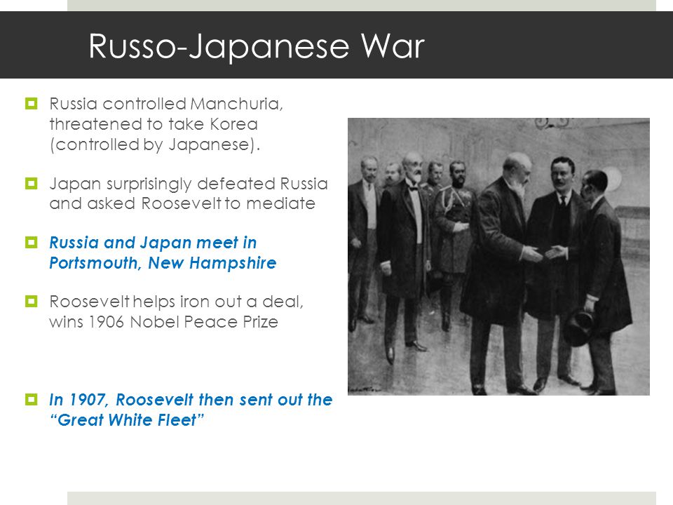 Russo-Japanese War Russia controlled Manchuria, threatened to take Korea (controlled by Japanese).