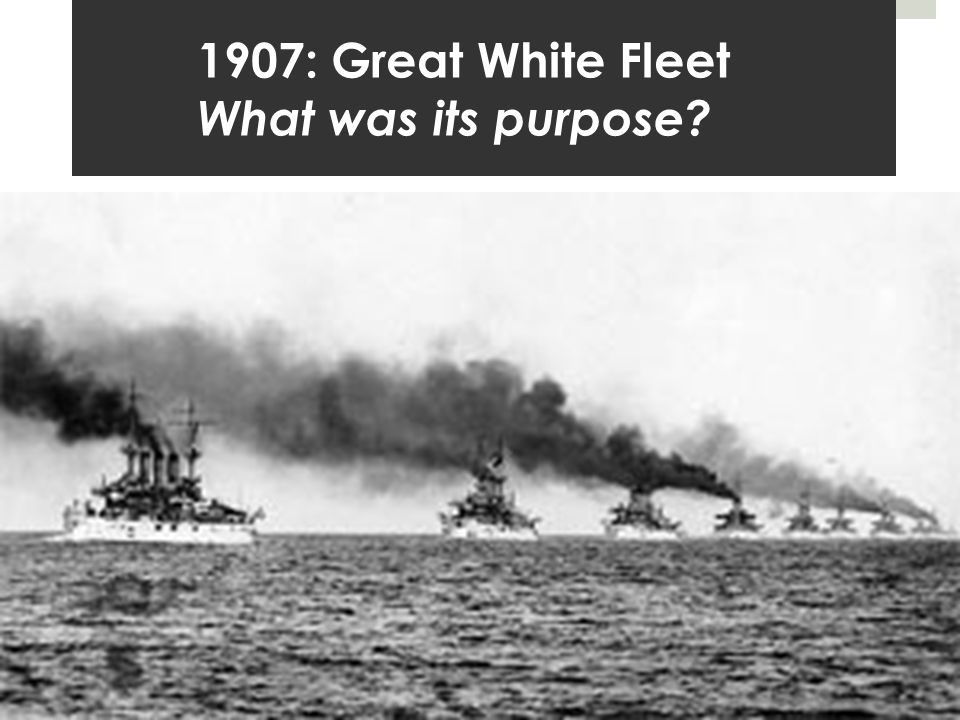 1907: Great White Fleet What was its purpose
