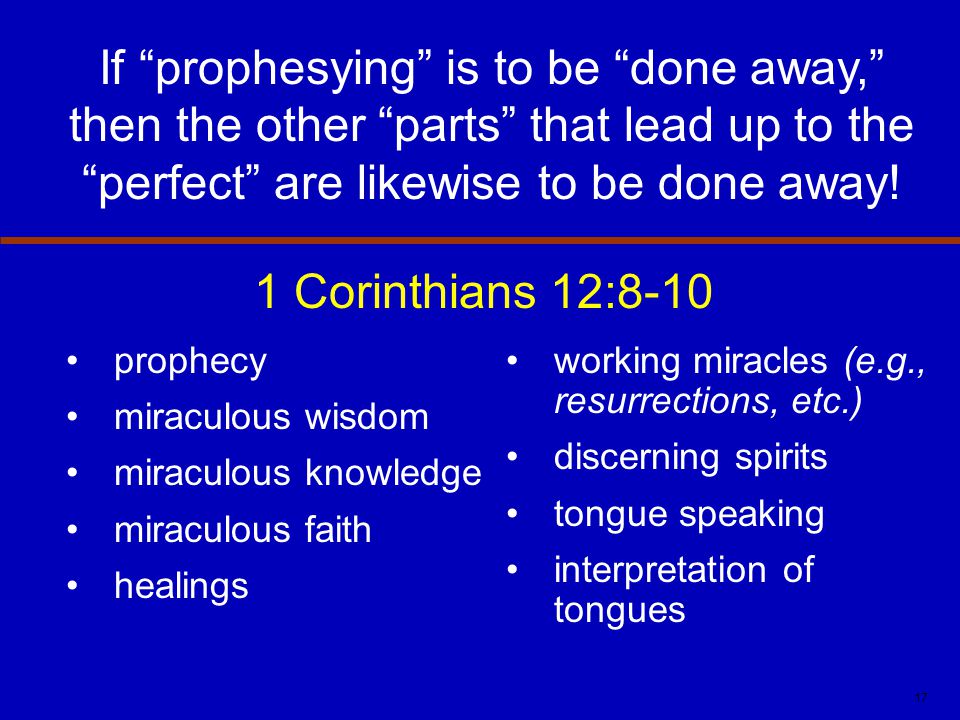 If prophesying is to be done away, then the other parts that lead up to the perfect are likewise to be done away!