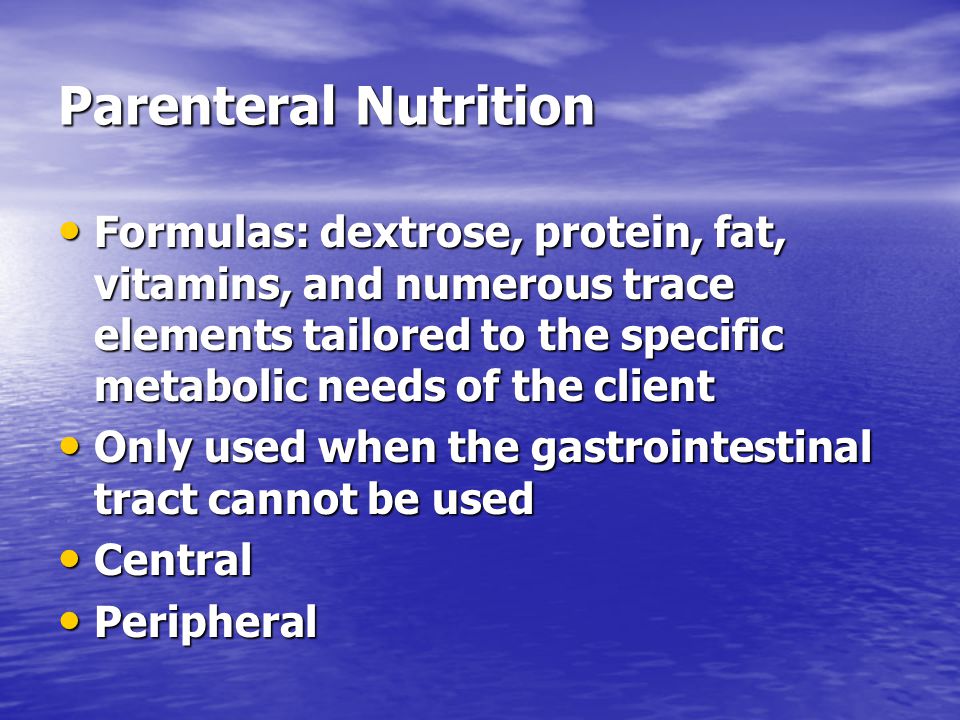 Parenteral Nutrition Formulas: dextrose, protein, fat, vitamins, and numerous trace elements tailored to the specific metabolic needs of the client.