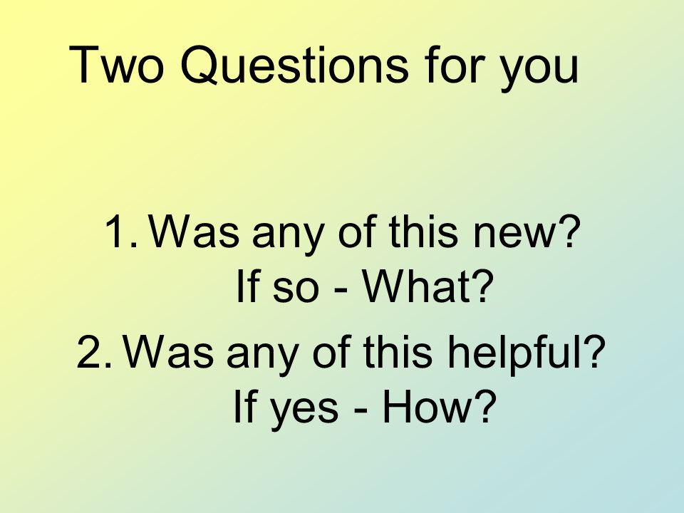 Two Questions for you Was any of this new If so - What