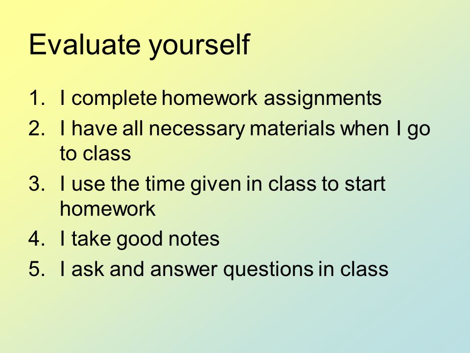 Evaluate yourself I complete homework assignments