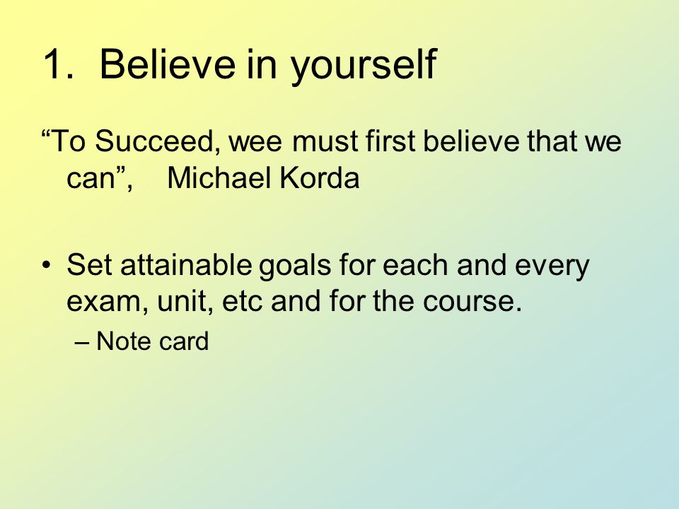 1. Believe in yourself To Succeed, wee must first believe that we can , Michael Korda.