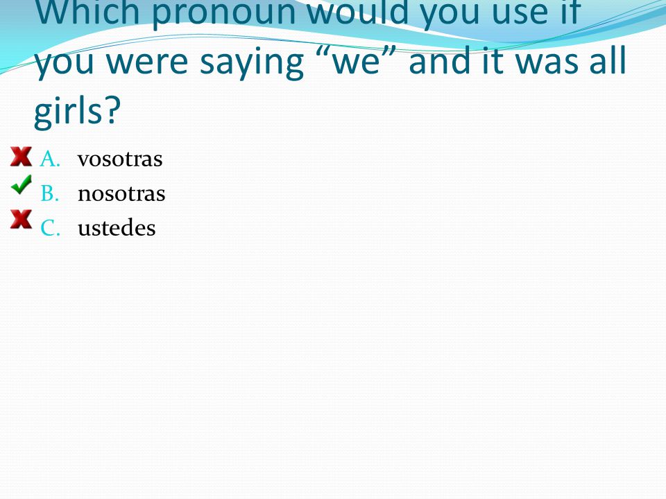 Which pronoun would you use if you were saying we and it was all girls