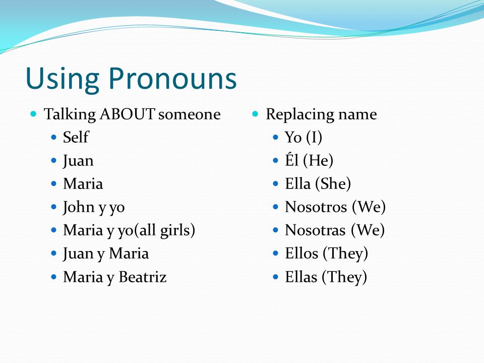 Using Pronouns Talking ABOUT someone Self Juan Maria John y yo