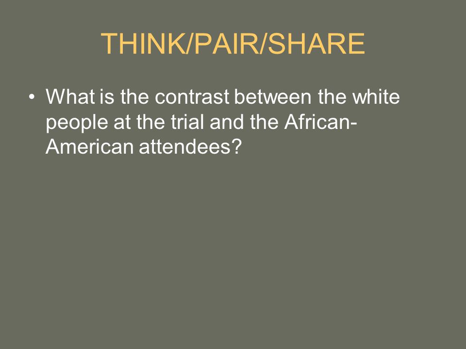 THINK/PAIR/SHARE What is the contrast between the white people at the trial and the African-American attendees