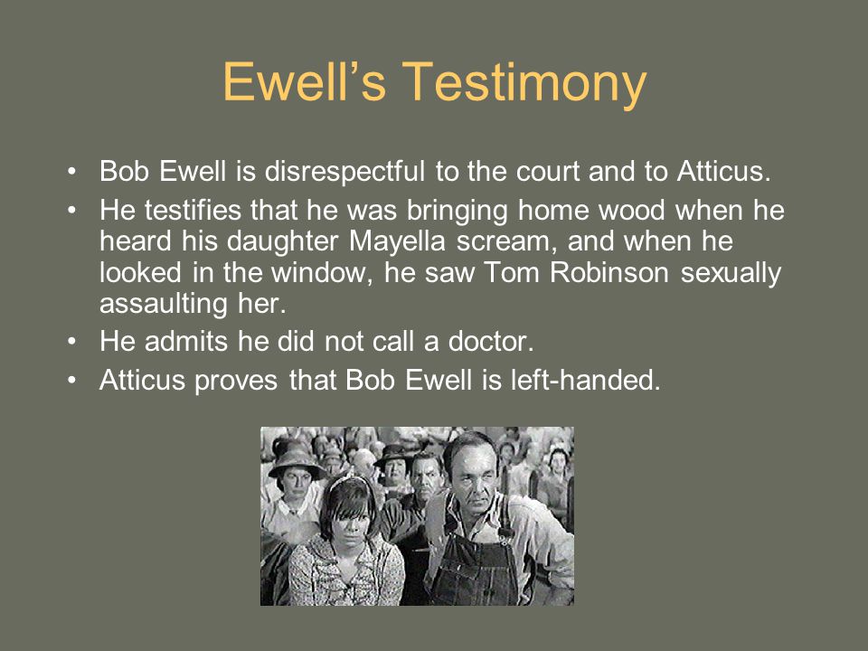Ewell’s Testimony Bob Ewell is disrespectful to the court and to Atticus.
