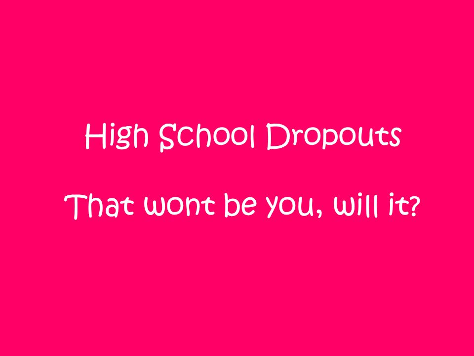 High School Dropouts That wont be you, will it