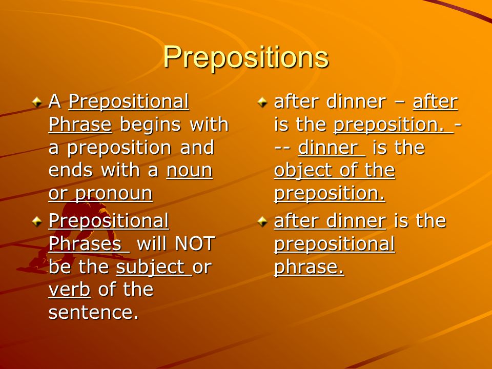 Prepositions A Prepositional Phrase begins with a preposition and ends with a noun or pronoun.