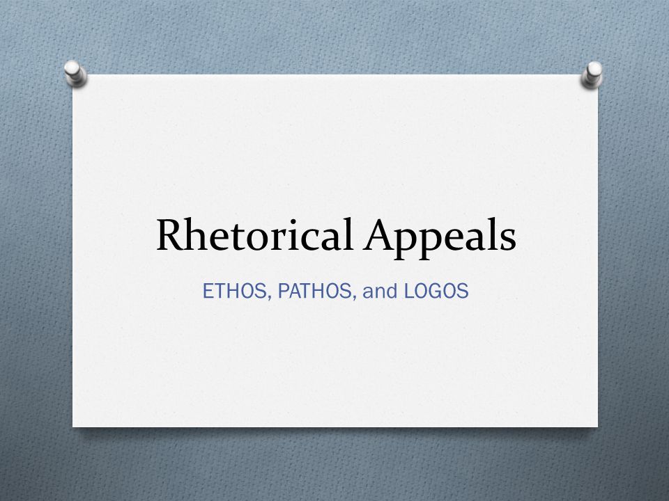 Rhetorical Appeals ETHOS, PATHOS, and LOGOS
