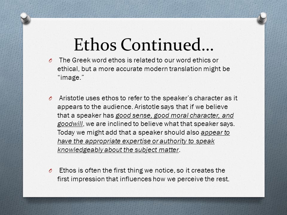 Ethos Continued… The Greek word ethos is related to our word ethics or ethical, but a more accurate modern translation might be image.