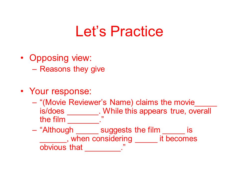 Let’s Practice Opposing view: Your response: Reasons they give