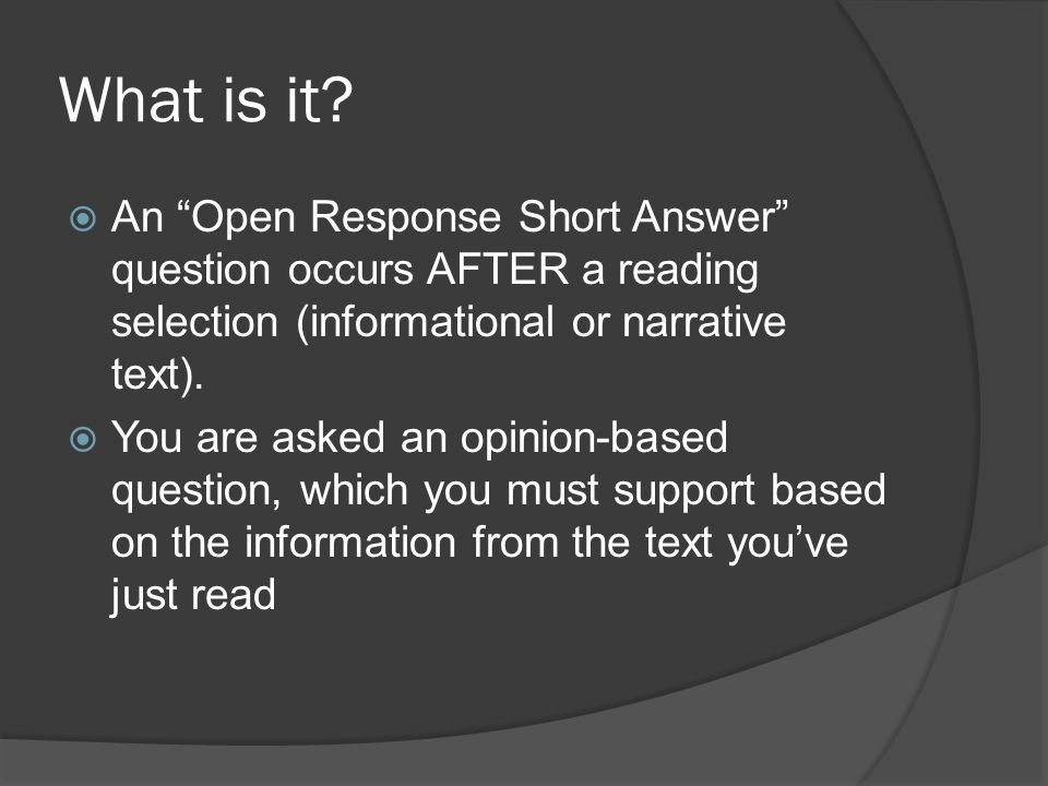 What is it An Open Response Short Answer question occurs AFTER a reading selection (informational or narrative text).