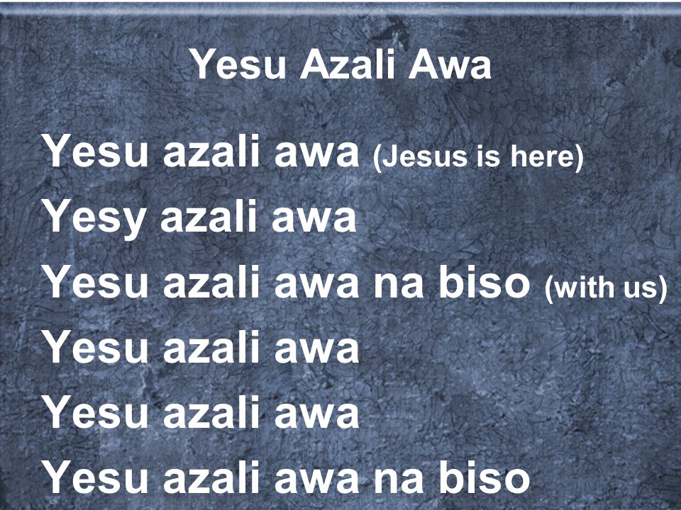 Yesu Azali Awa Yesu azali awa (Jesus is here) Yesy azali awa Yesu azali awa na biso (with us) Yesu azali awa Yesu azali awa na biso