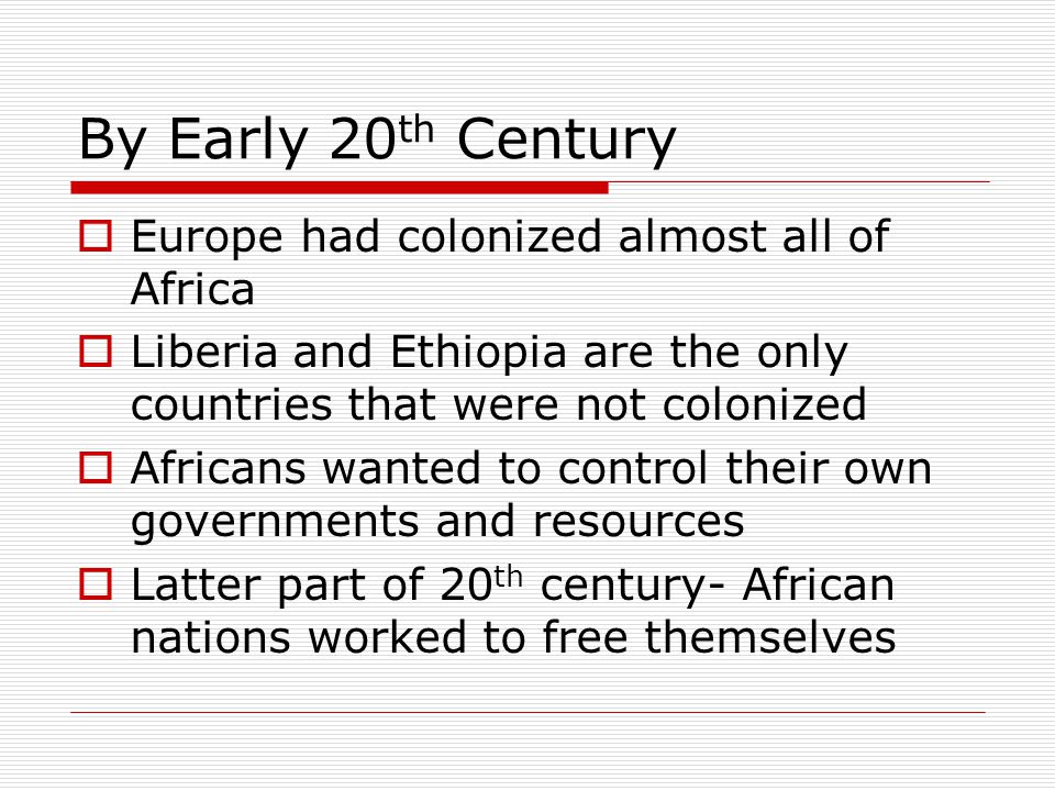 By Early 20th Century Europe had colonized almost all of Africa