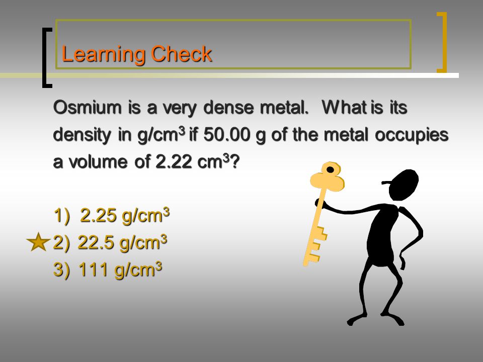 Learning Check Osmium is a very dense metal. What is its