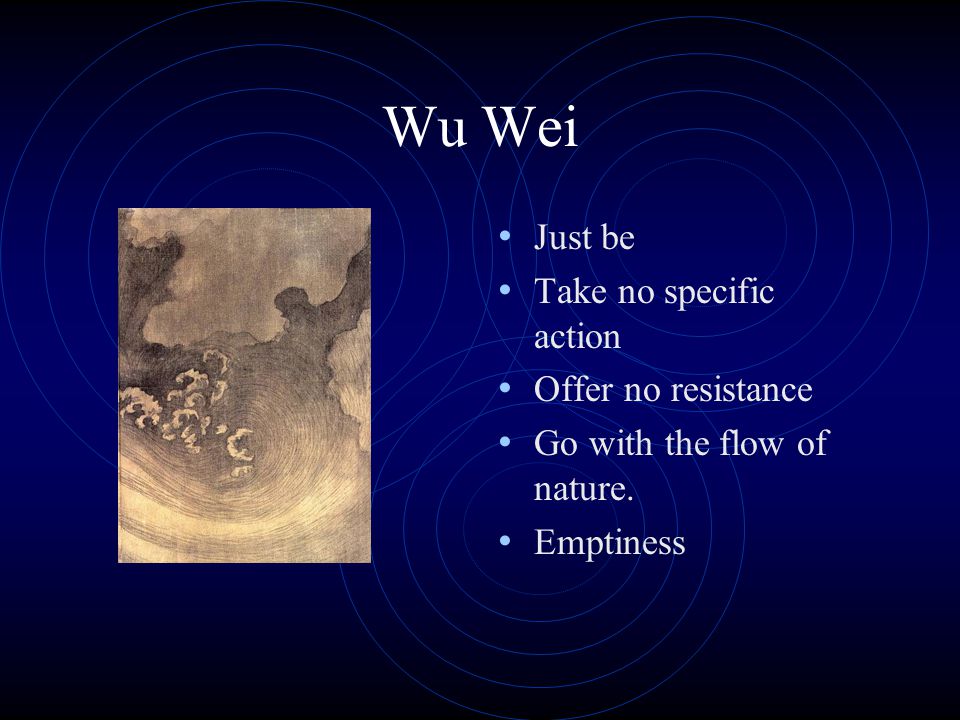 Wu Wei Just be Take no specific action Offer no resistance
