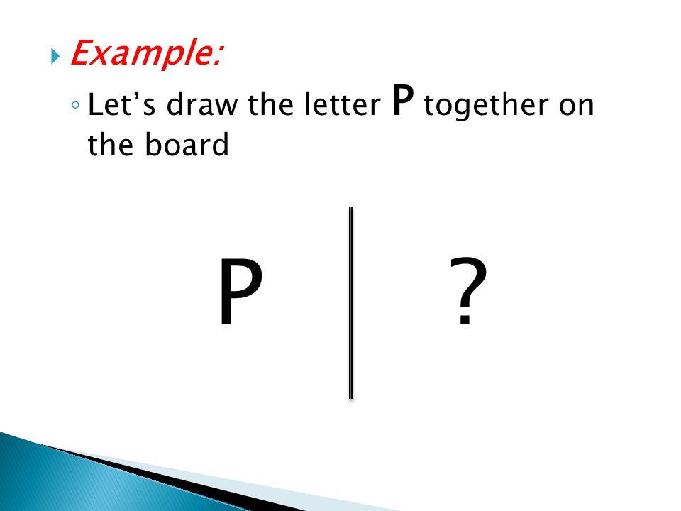 Example: Let’s draw the letter P together on the board P