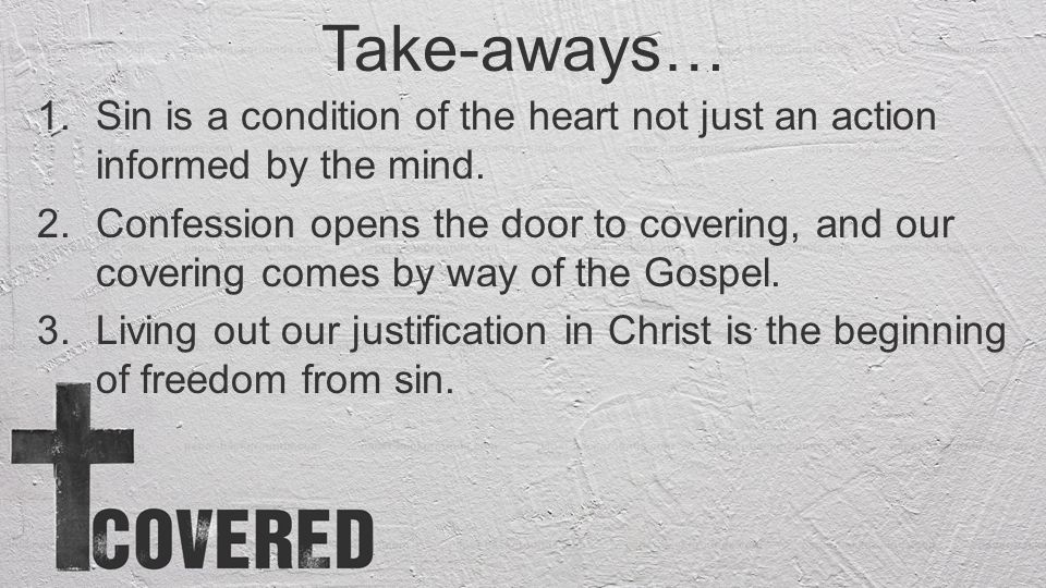 Take-aways… Sin is a condition of the heart not just an action informed by the mind.