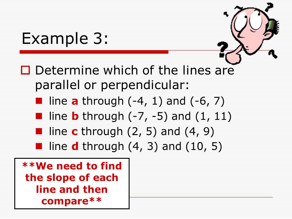 **We need to find the slope of each line and then compare**