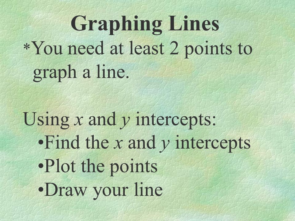 Graphing Lines graph a line. Using x and y intercepts: