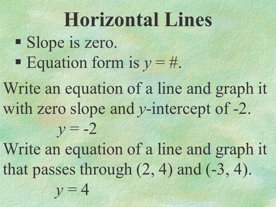 Horizontal Lines Slope is zero. Equation form is y = #.