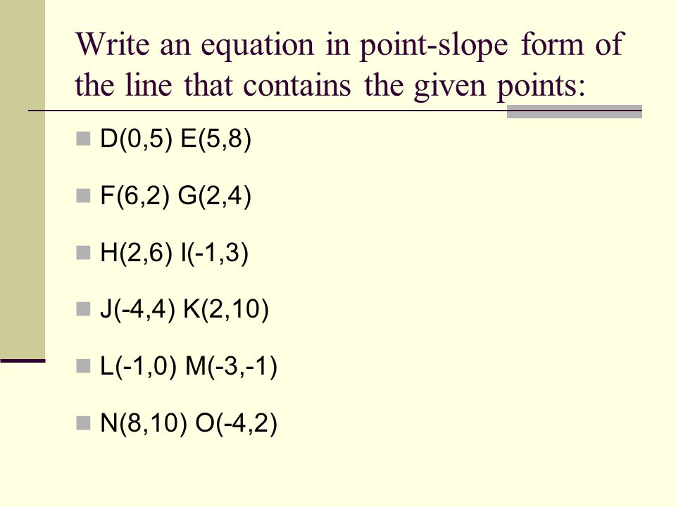 Write an equation in point-slope form of the line that contains the given points: