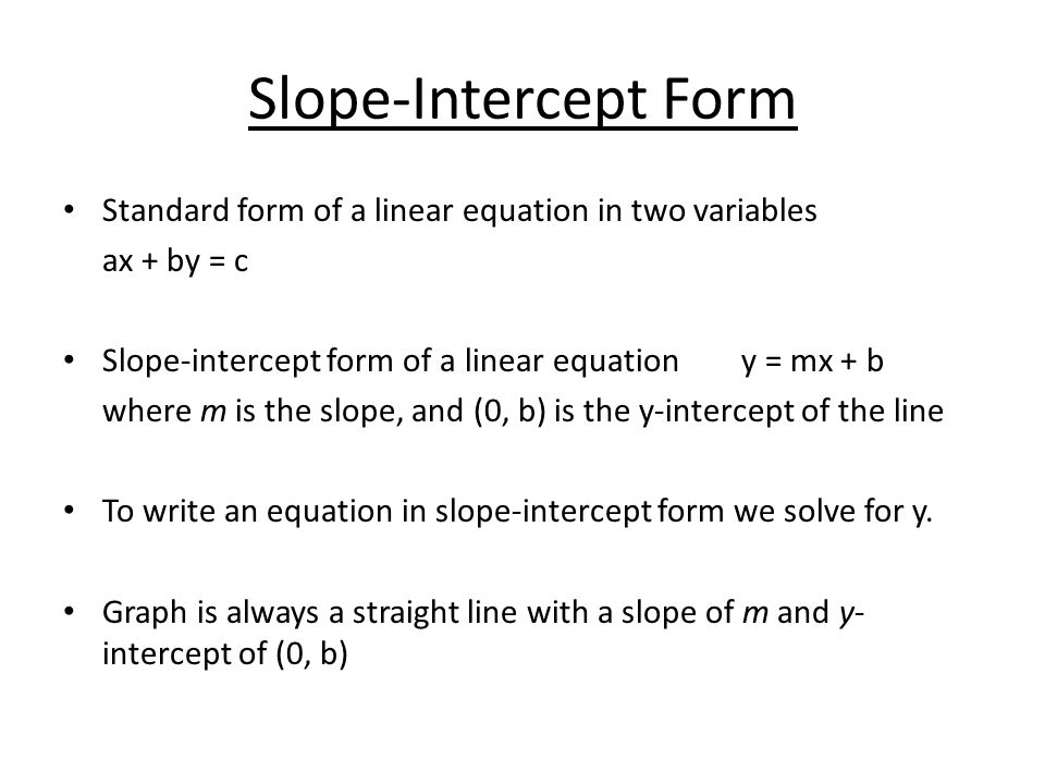 Slope-Intercept Form Standard form of a linear equation in two variables. ax + by = c. Slope-intercept form of a linear equation y = mx + b.