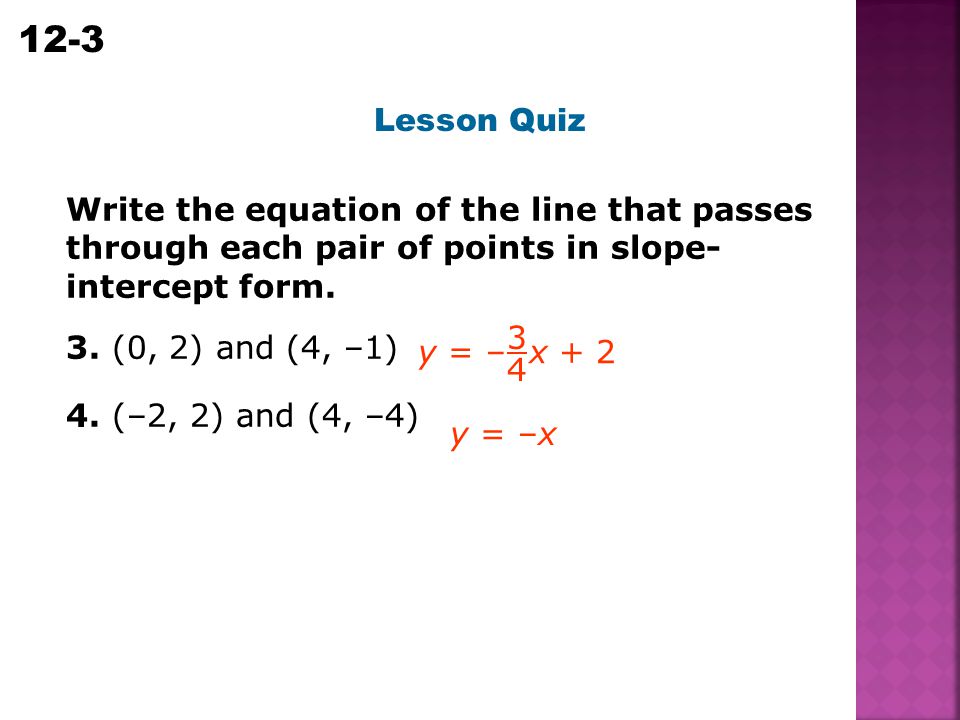 Lesson Quiz Write the equation of the line that passes through each pair of points in slope-intercept form.