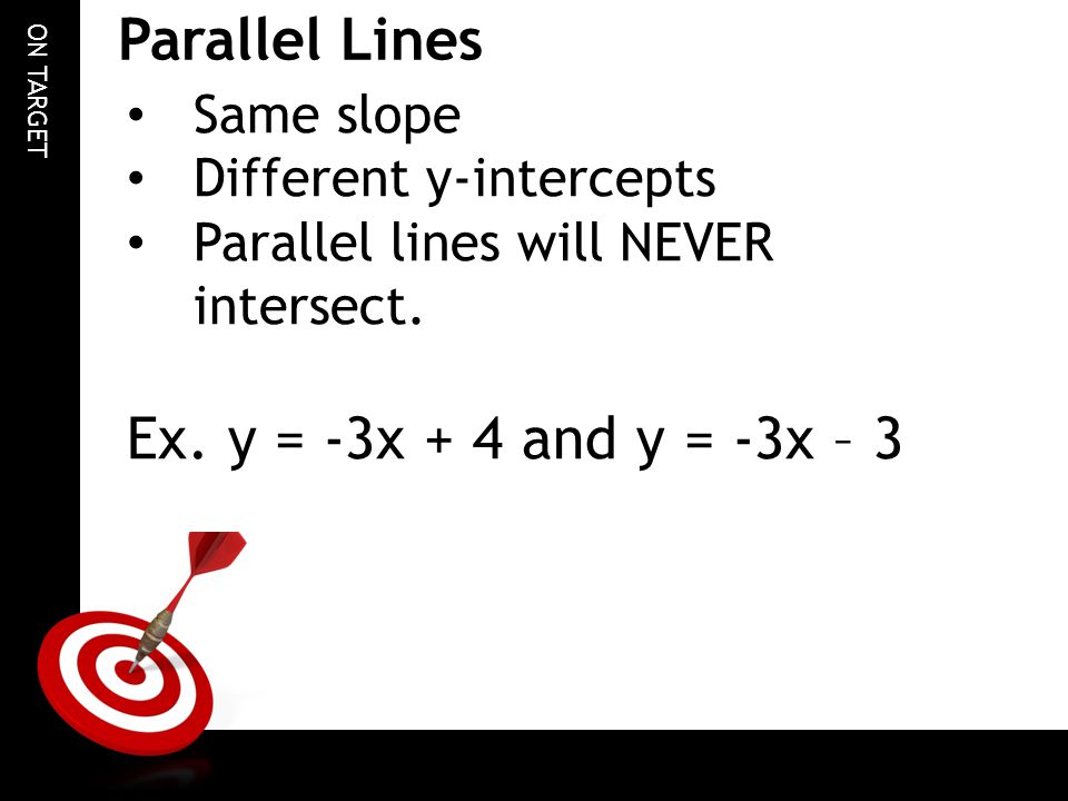 Parallel Lines Ex. y = -3x + 4 and y = -3x – 3 Same slope