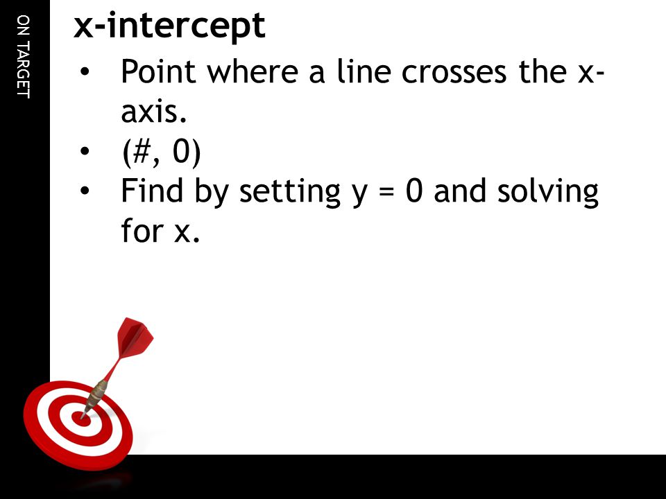 x-intercept Point where a line crosses the x-axis. (#, 0)