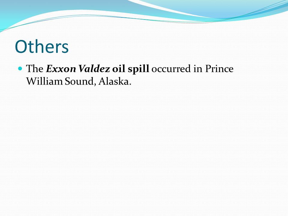 Others The Exxon Valdez oil spill occurred in Prince William Sound, Alaska.