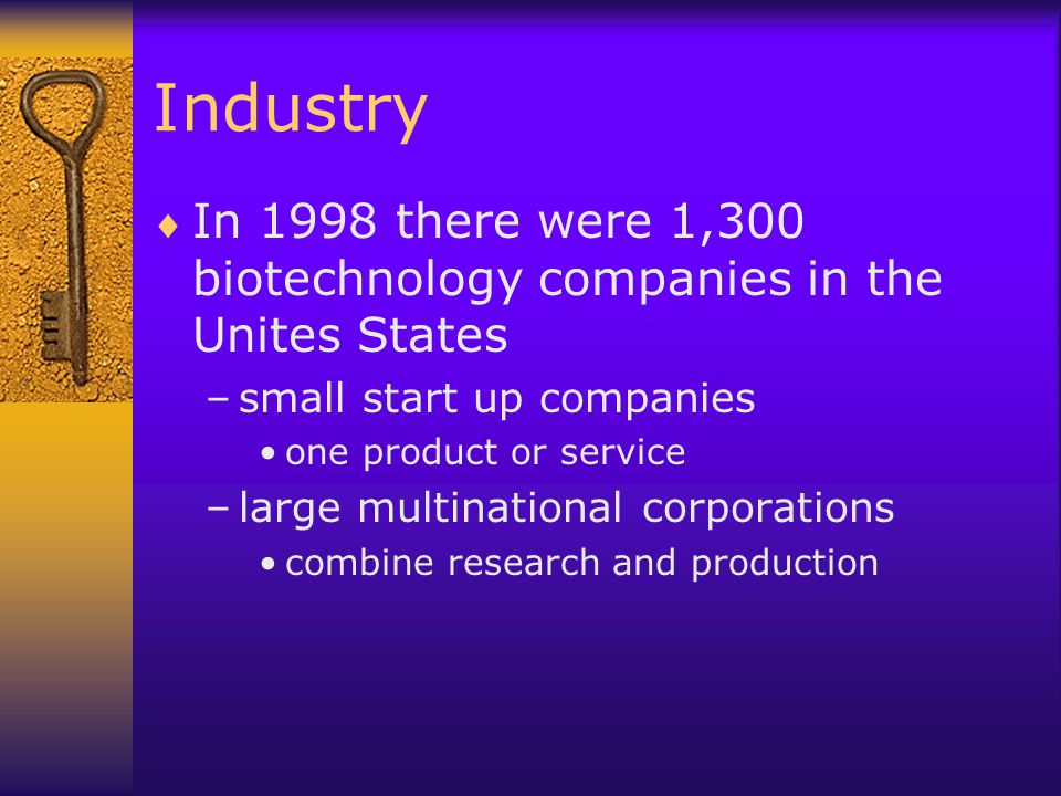 Industry In 1998 there were 1,300 biotechnology companies in the Unites States. small start up companies.