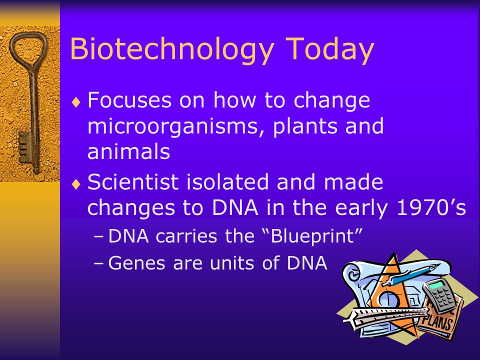 Biotechnology Today Focuses on how to change microorganisms, plants and animals. Scientist isolated and made changes to DNA in the early 1970’s.