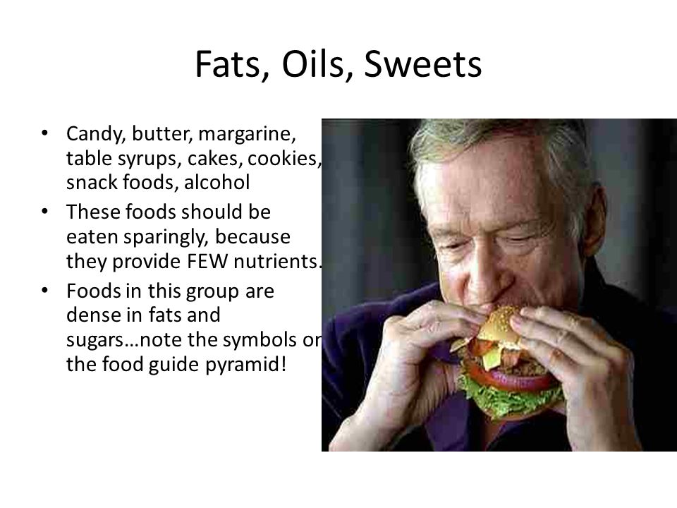 Fats, Oils, Sweets Candy, butter, margarine, table syrups, cakes, cookies, snack foods, alcohol.