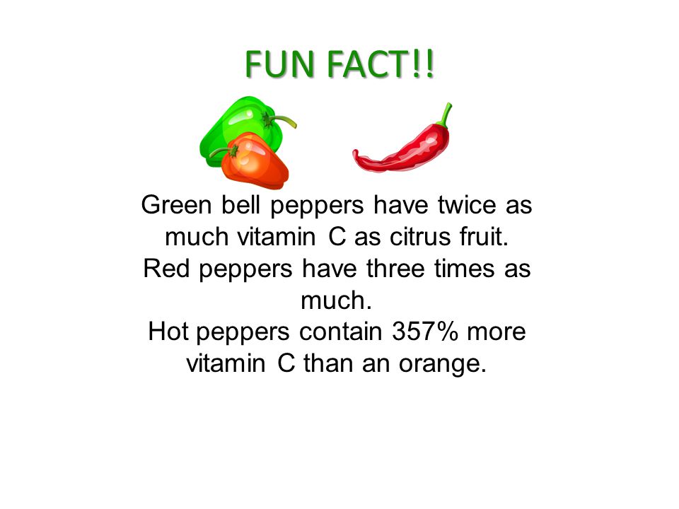 FUN FACT!! Green bell peppers have twice as much vitamin C as citrus fruit. Red peppers have three times as much.