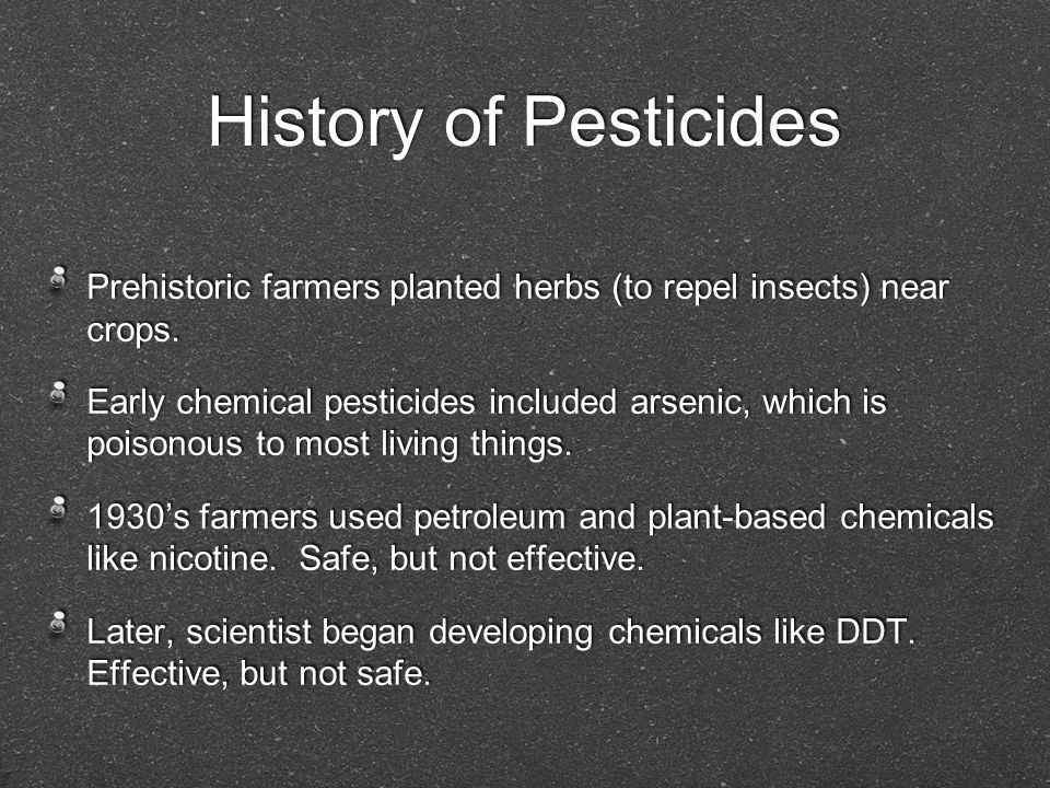 History of Pesticides Prehistoric farmers planted herbs (to repel insects) near crops.