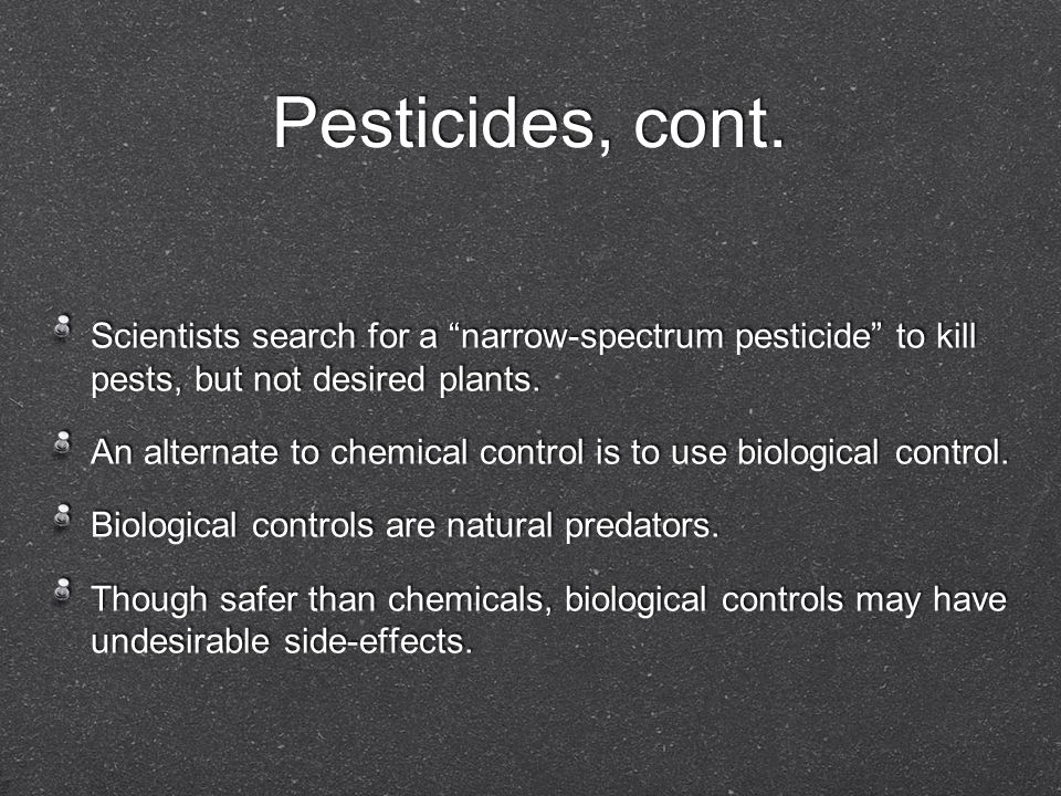 Pesticides, cont. Scientists search for a narrow-spectrum pesticide to kill pests, but not desired plants.