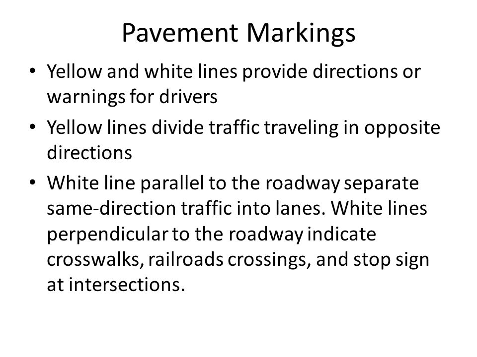 Pavement Markings Yellow and white lines provide directions or warnings for drivers. Yellow lines divide traffic traveling in opposite directions.
